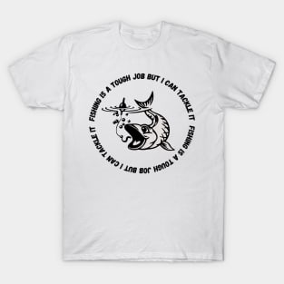 fishing is a tough job, but i can tackle it T-Shirt